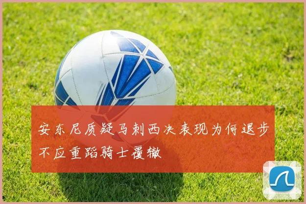 安东尼质疑马刺西决表现为何退步不应重蹈骑士覆辙