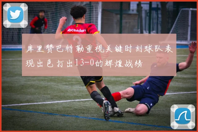 库里赞巴特勒重视关键时刻球队表现出色打出13-0的辉煌战绩