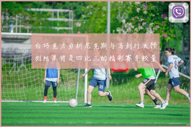 白巧克力分析尼克斯与马刺对决预测结果将是四比三的精彩赛季较量