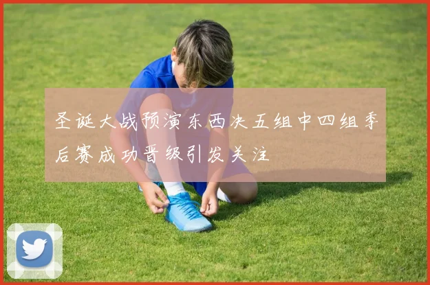 圣诞大战预演东西决五组中四组季后赛成功晋级引发关注